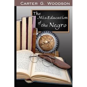 The Mis-Education of the Negro -- Carter Godwin Woodson